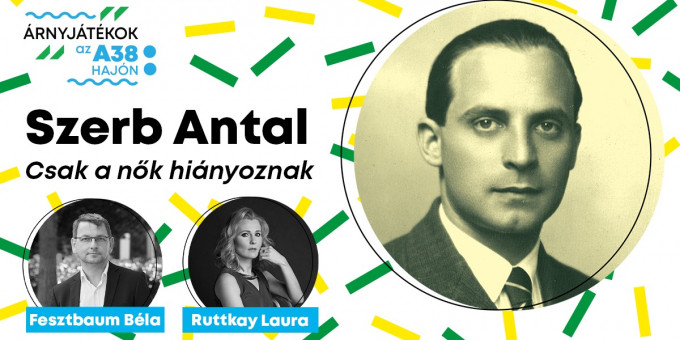 Szerb Antal: Csak a nők hiányoznak // Árnyjátékok az A38 Hajón