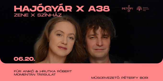 Hajógyár x A38 // Zene x Színház // Für Anikó & Hrutka Róbert // Momentán Társulat