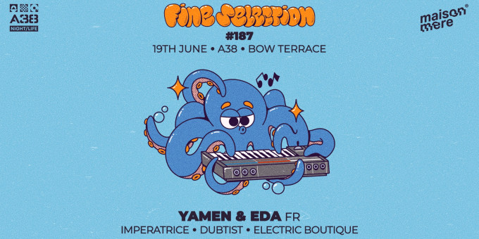 Fine Selection #187 w/Yamen & Eda (FR) - Yamen, Eda, Imperatrice, Dubtist, Electric Boutique